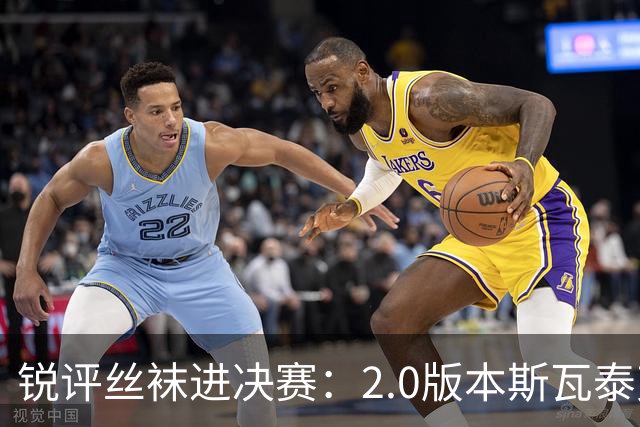 锐评丝袜进决赛：2.0版本斯瓦泰克来袭！绝境中完成自我救赎！